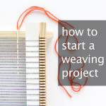 How to Start a Weaving Project
